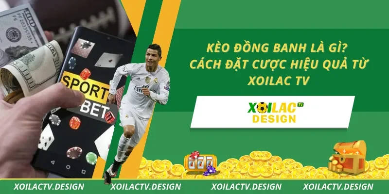 Kèo Đồng Banh Là Gì? Cách Đặt Cược Hiệu Quả Từ Xoilac TV