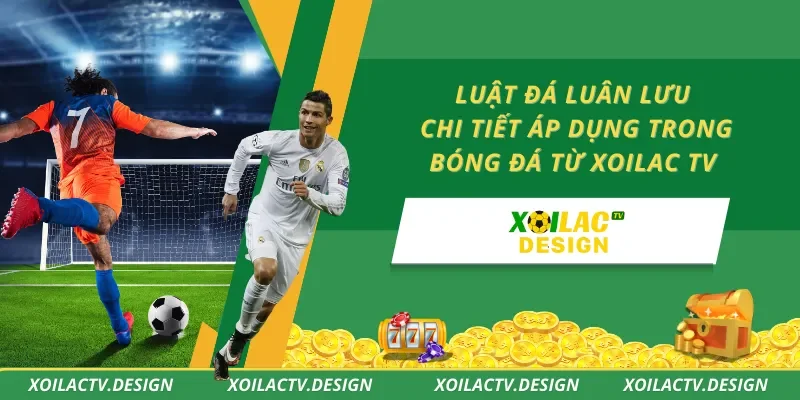 Luật Đá Luân Lưu – Chi Tiết Áp Dụng Trong Bóng Đá Từ Xoilac TV