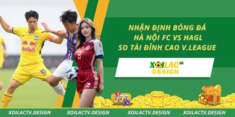 Nhận Định Bóng Đá Hà Nội FC vs HAGL – So Tài Đỉnh Cao V.League