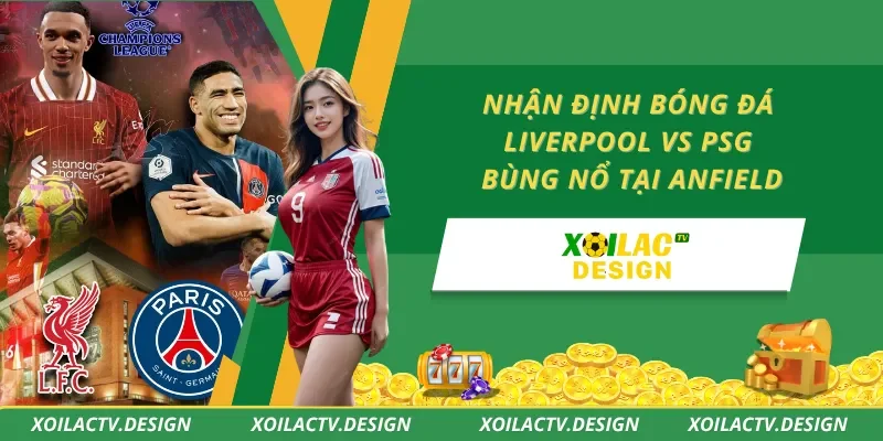 Nhận Định Bóng Đá Liverpool vs PSG – Bùng Nổ Tại Anfield