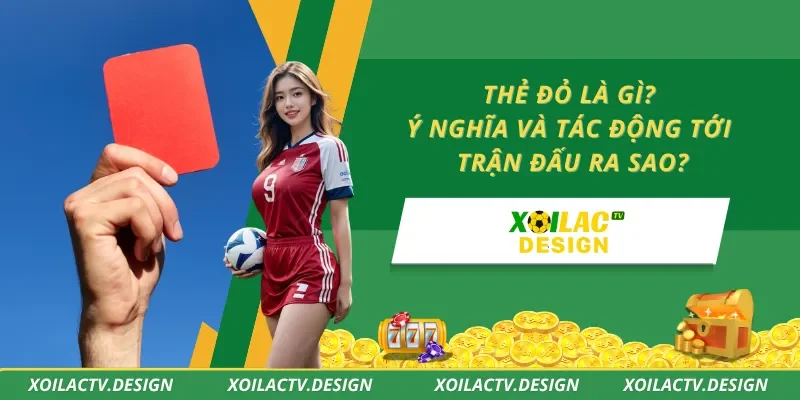 Thẻ Đỏ Là Gì? Ý Nghĩa Và Tác Động Tới Trận Đấu Ra Sao?